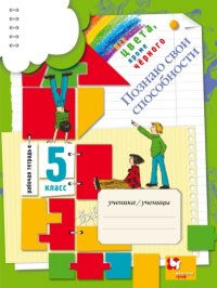 Все цвета, кроме черного. Познаю свои способности. 5 класс. Рабочая тетрадь