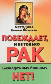 Методика Николая Шевченко побеждает, и не только рак. Безнадежных больных нет! Выпуск 1