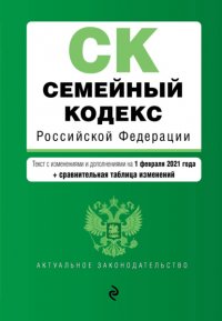 Семейный кодекс Российской Федерации. Текст с изменениями и дополнениями на 1 февраля 2021 года + сравнительная таблица изменений