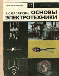 А. С. Касаткин - «Основы электротехники. Учебное пособие»