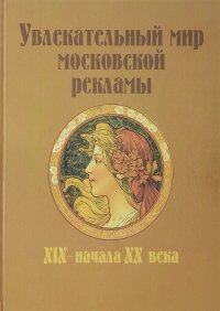 Увлекательный мир московской рекламы XIX - начала ХХ века. Альбом