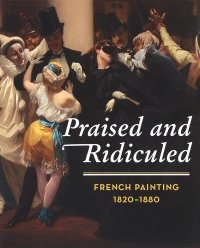 Praised and Ridiculed: French Painting 1820-1880