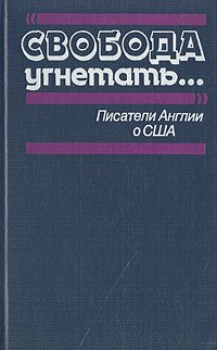 Свобода угнетать... Писатели Англии о США