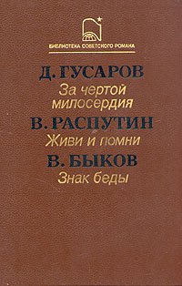 Д. Гусаров. За чертой милосердия. В. Распутин. Живи и помни. В. Быков. Знак беды