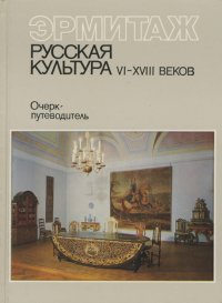 Эрмитаж. Русская культура VI-XVIII веков. Очерк-путеводитель