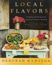 Local Flavors: Cooking and Eating from America's Farmers' Markets