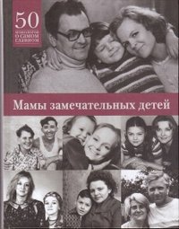 Мамы замечательных людей. 50 монологов о самом главном