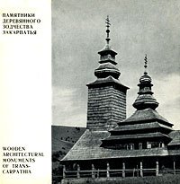 Памятники деревянного зодчества Закарпатья / Wooden Architectural Monuments of Trans-Carpathia