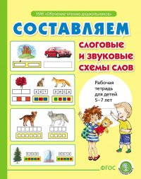 Составляем слоговые и звуковые схемы слов. Рабочая тетрадь для детей 5-7 лет