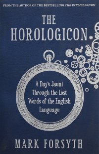 The Horologicon. A Day's Jaunt Through the Lost Words of the English Language