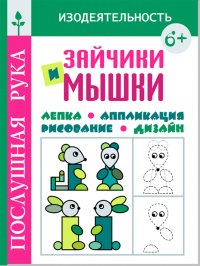 Послушная рука. Зайчики и мышки. Лепка. Аппликация. Рисование. Книга с картонными вставками