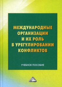 Международные организации и их роль в урегулировании конфликтов. Учебное пособие