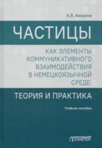 Частицы как элементы коммуникативного взаимодействия в немецкоязычной среде. Теория и практика