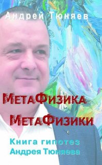 Метафизика метафизики. Книга гипотез Андрея Тюняева