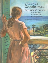 Зинаида Серебрякова.Александр и Екатерина Серебряковы.Парижский период