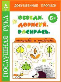 Готовимся к школе. Прописи для дошкольников. Серия Послушная рука. Листочки и грибочки