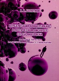 ВЕРБАЛИЗАЦИЯ КОНЦЕПТА ХАОС В ПОЭТИЧЕСКОМ ДИСКУРСЕ СЕРЕБРЯНОГО ВЕКА   (на материале творчества М. И. Цветаевой, М. А. Волошина, О. Э. Мандельштама)