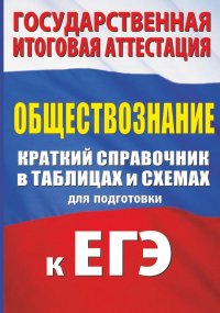 Обществознание. Краткий справочник в таблицах и схемах для подготовки к ЕГЭ