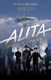 Alita - Battle Angel - Iron City: The Official Movie Prequel