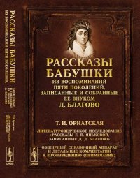 Рассказы бабушки. Из воспоминаний пяти поколений, записанные и собранные ее внуком Д.Благово: Т.И.Ор