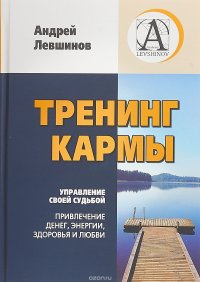 Тренинг кармы. Управление своей судьбой, привлечение денег, энергии, здоровья и любви