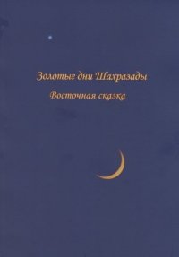 Золотые дни Шахразады. Восточная сказка