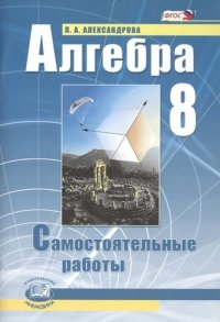 Алгебра. 8 класс. Самостоятельные работы для учащихся общеобразовательных учреждений : к учебнику А.Г. Мордовича / 9-е изд., стер