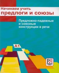 Начинаем учить предлоги и союзы. Предложно-падежные и союзные конструкции в речи: Пособие для изучающих русский язык как иностранный (элементарный...)