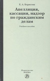 Апелляция, кассация, надзор по гражданским делам: учеб. пособие