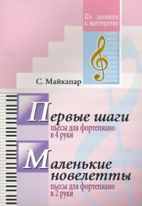 Первые шаги. Пьесы для фортепиано в 4 руки. Маленькие новелетты. Пьесы для  фортепиано в 2 руки