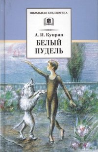 Белый пудель: Рассказы / А.И. Куприн; Вступ. ст. Е.А. Шкловский; Художник В. Семоненко. - 249 с.: ил. - (Школьная библиотека). (переплет), 5000 экз