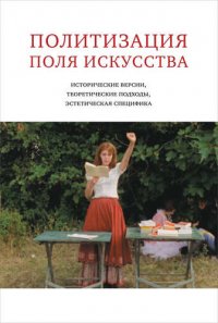 Политизация поля искусства:Исторические версии,теоретические подходы,эстетическая специфика