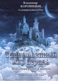 В. Коровицын - «Таинственный мир зеркал Альбом фортепианных пьес для детей Сред.и стар.кл. ДМШ (м) Коровицын (ноты)»