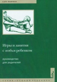 Игры и занятия с особым ребенком. Руководство для родителей. 10-е издание