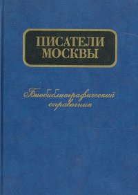 Писатели Москвы: Биобиблиографический справочник