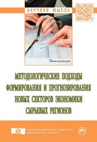 Методологические подходы формирования и прогнозирования новых секторов экономики сырьевых регионов. Монография