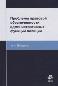 Проблемы правовой обеспеченности административных функций полиции. Монография