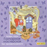 Читаем сами. Про противоположности. Гончарная мастерская