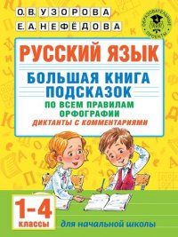 Русский язык. Большая книга подсказок по всем правилам орфографии. 1-4 классы. Диктанты с комментариями