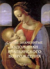 Самые знаменитые художники итальянского Возрождения: иллюстрированная энциклопедия