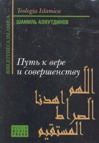 Шамиль Аляутдинов - «Путь к вере и совершенству. 7-е изд»