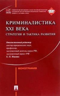 Криминалистика XXI века. Стратегия и тактика развития.Коллективная монография