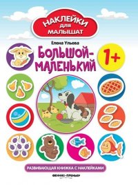 Большой-маленький 1+: развивающая книжка с наклейками. - Изд. 4-е