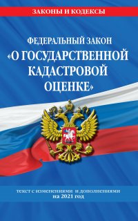 Федеральный закон «О государственной кадастровой оценке». Текст с изменениями и дополнениями на 2021 год