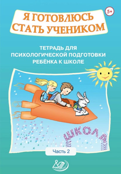 Я готовлюсь стать учеником. Тетрадь для психологической подготовки ребенка к школе. Часть 2