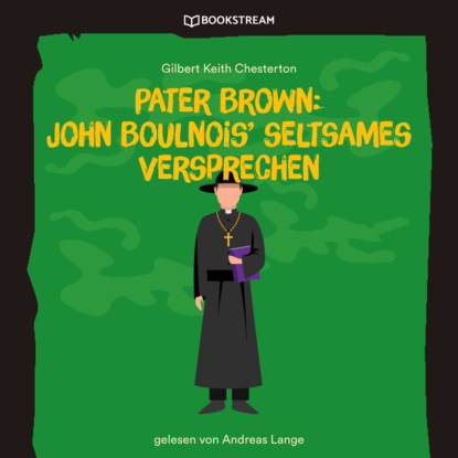 Pater Brown: John Boulnois' seltsames Verbrechen (Ungekürzt)