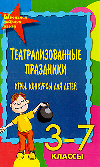 Театрализованные праздники, игры, конкурсы для детей. 3-7 классы