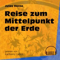 Reise zum Mittelpunkt der Erde (Ungekürzt)