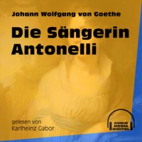 Die Sängerin Antonelli (Ungekürzt)