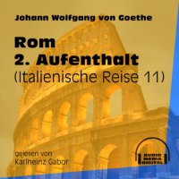 Rom 2. Aufenthalt - Italienische Reise, Teil 11 (Ungekürzt)